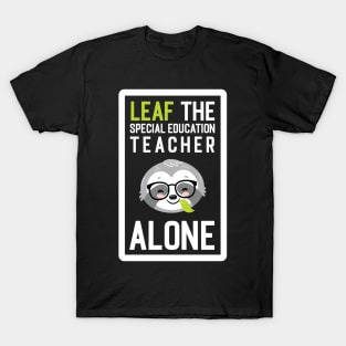 Funny Special Education Teacher Pun - Leaf me Alone - Gifts for Special Education Teachers T-Shirt